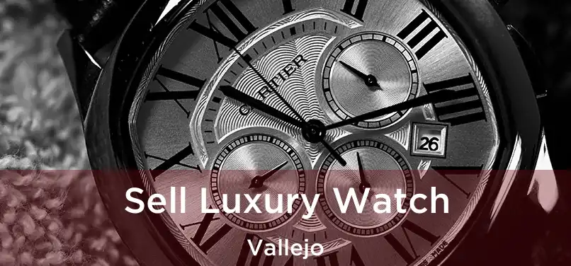  Sell Luxury Watch Vallejo