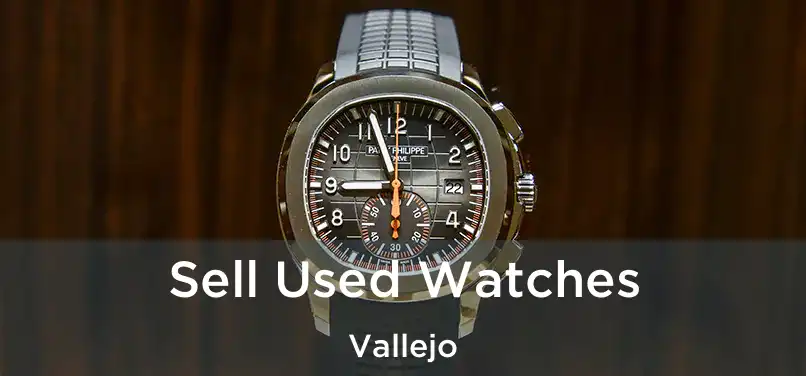  Sell Used Watches Vallejo