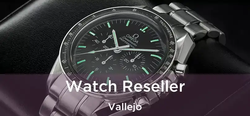  Watch Reseller Vallejo