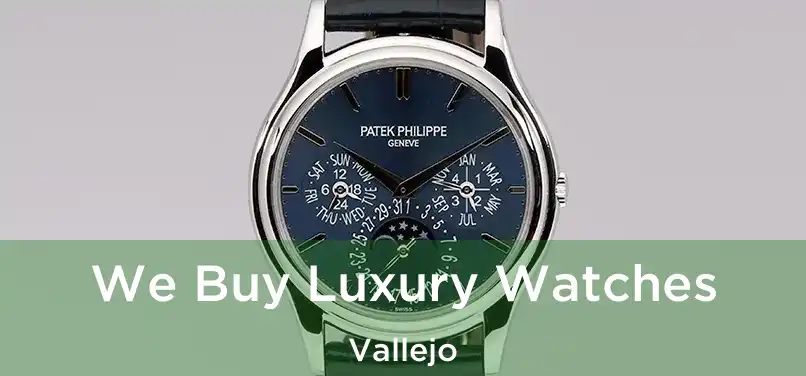 We Buy Luxury Watches Vallejo